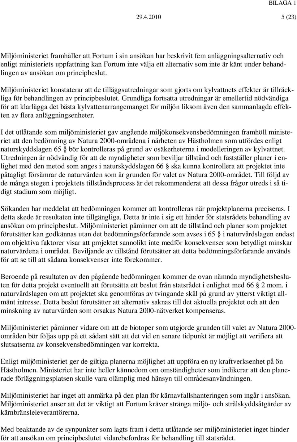 under behandlingen av ansökan om principbeslut. Miljöministeriet konstaterar att de tilläggsutredningar som gjorts om kylvattnets effekter är tillräckliga för behandlingen av principbeslutet.