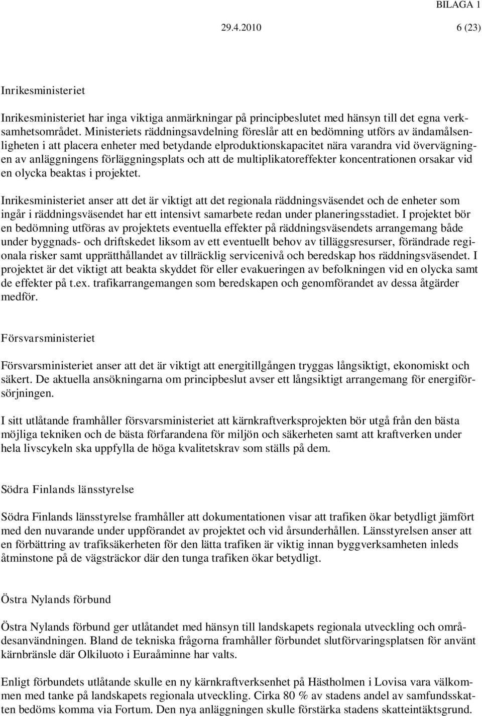 förläggningsplats och att de multiplikatoreffekter koncentrationen orsakar vid en olycka beaktas i projektet.