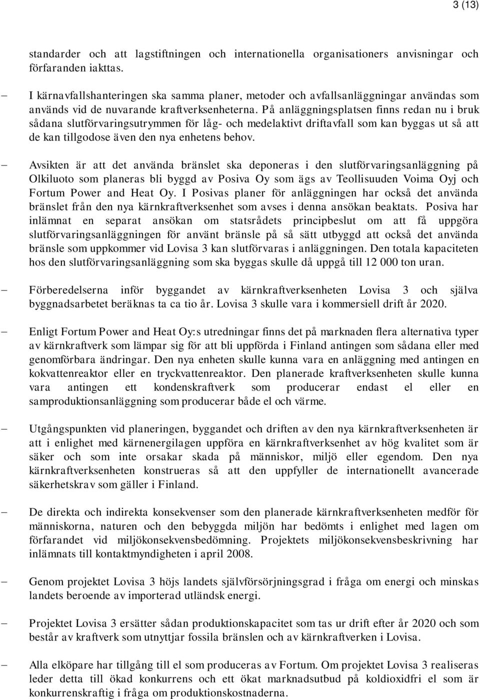 På anläggningsplatsen finns redan nu i bruk sådana slutförvaringsutrymmen för låg- och medelaktivt driftavfall som kan byggas ut så att de kan tillgodose även den nya enhetens behov.