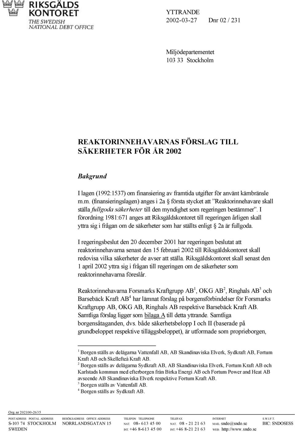 I förordning 1981:671 anges att Riksgäldskontoret till regeringen årligen skall yttra sig i frågan om de säkerheter som har ställts enligt 2a är fullgoda.