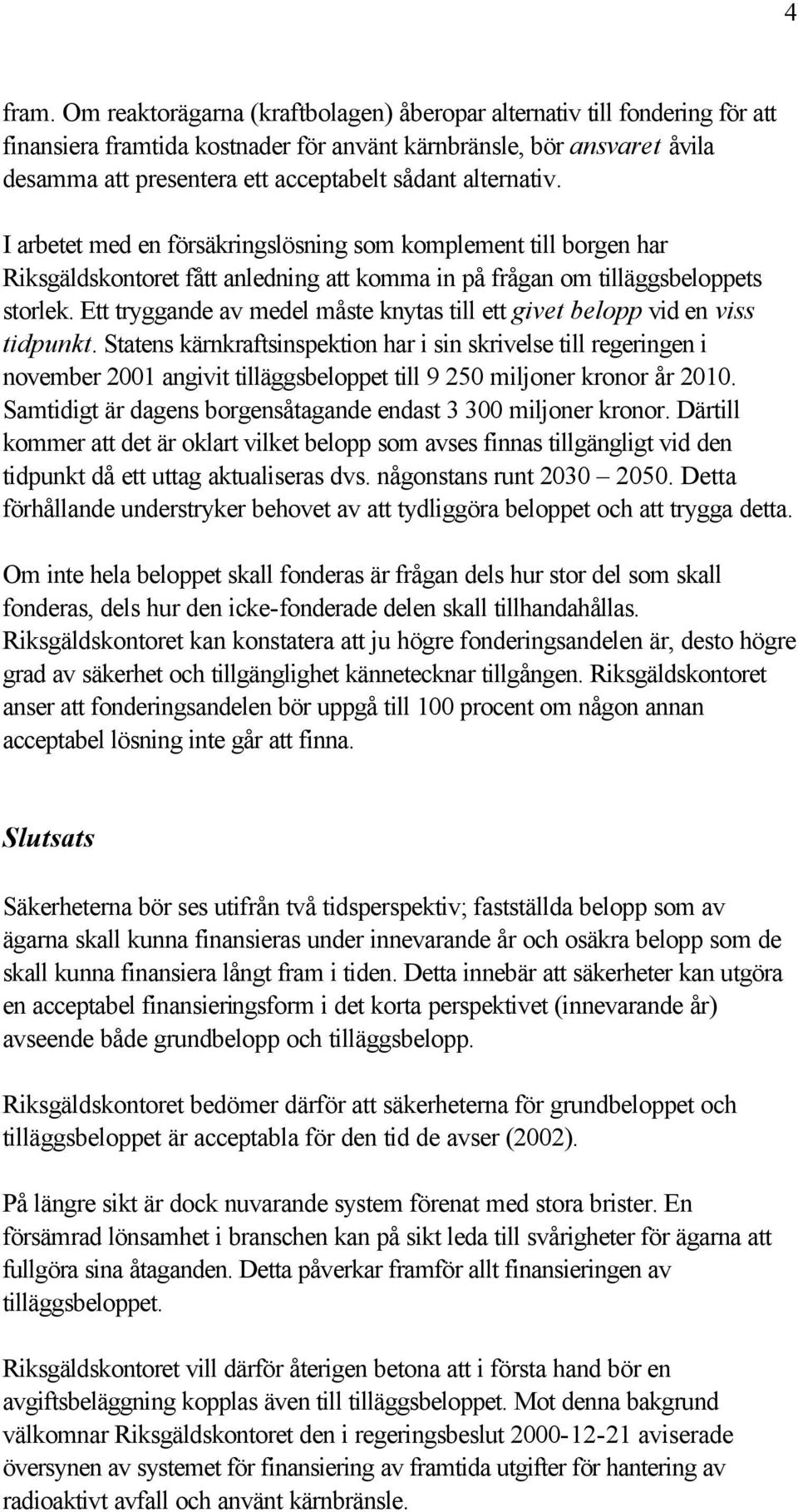 alternativ. I arbetet med en försäkringslösning som komplement till borgen har Riksgäldskontoret fått anledning att komma in på frågan om tilläggsbeloppets storlek.