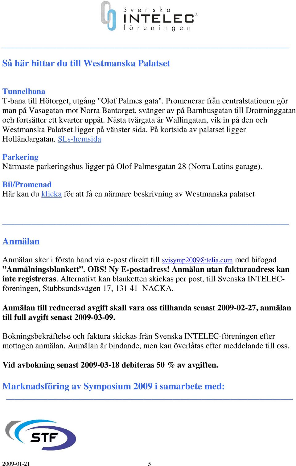 Nästa tvärgata är Wallingatan, vik in på den och Westmanska Palatset ligger på vänster sida. På kortsida av palatset ligger Holländargatan.