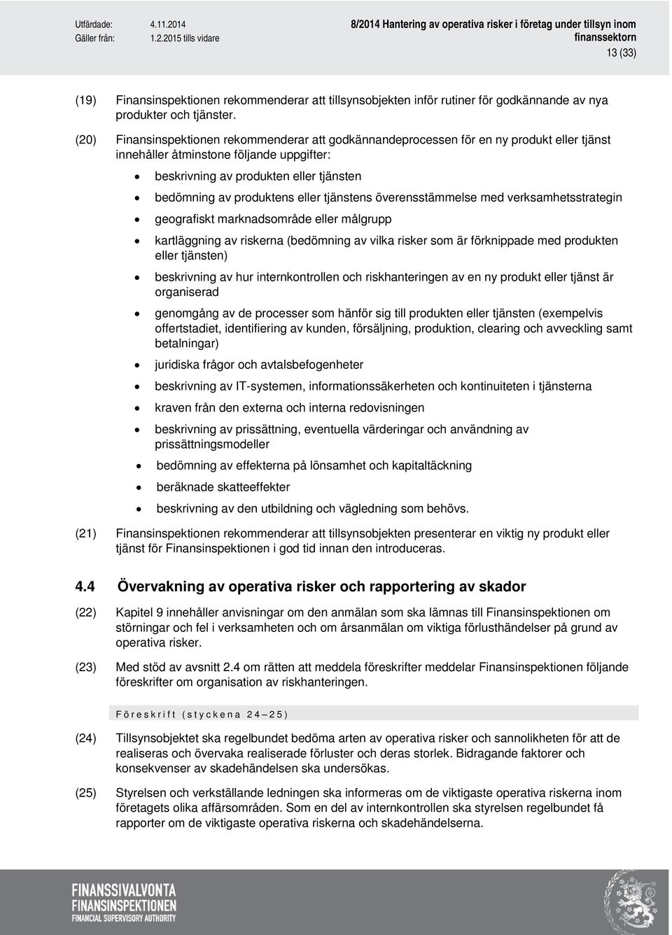 eller tjänstens överensstämmelse med verksamhetsstrategin geografiskt marknadsområde eller målgrupp kartläggning av riskerna (bedömning av vilka risker som är förknippade med produkten eller