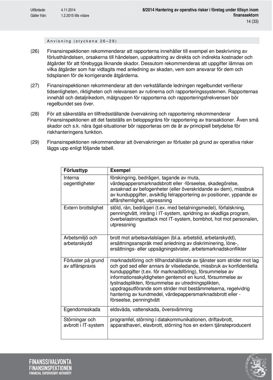 Dessutom rekommenderas att uppgifter lämnas om vilka åtgärder som har vidtagits med anledning av skadan, vem som ansvarar för dem och tidsplanen för de korrigerande åtgärderna.