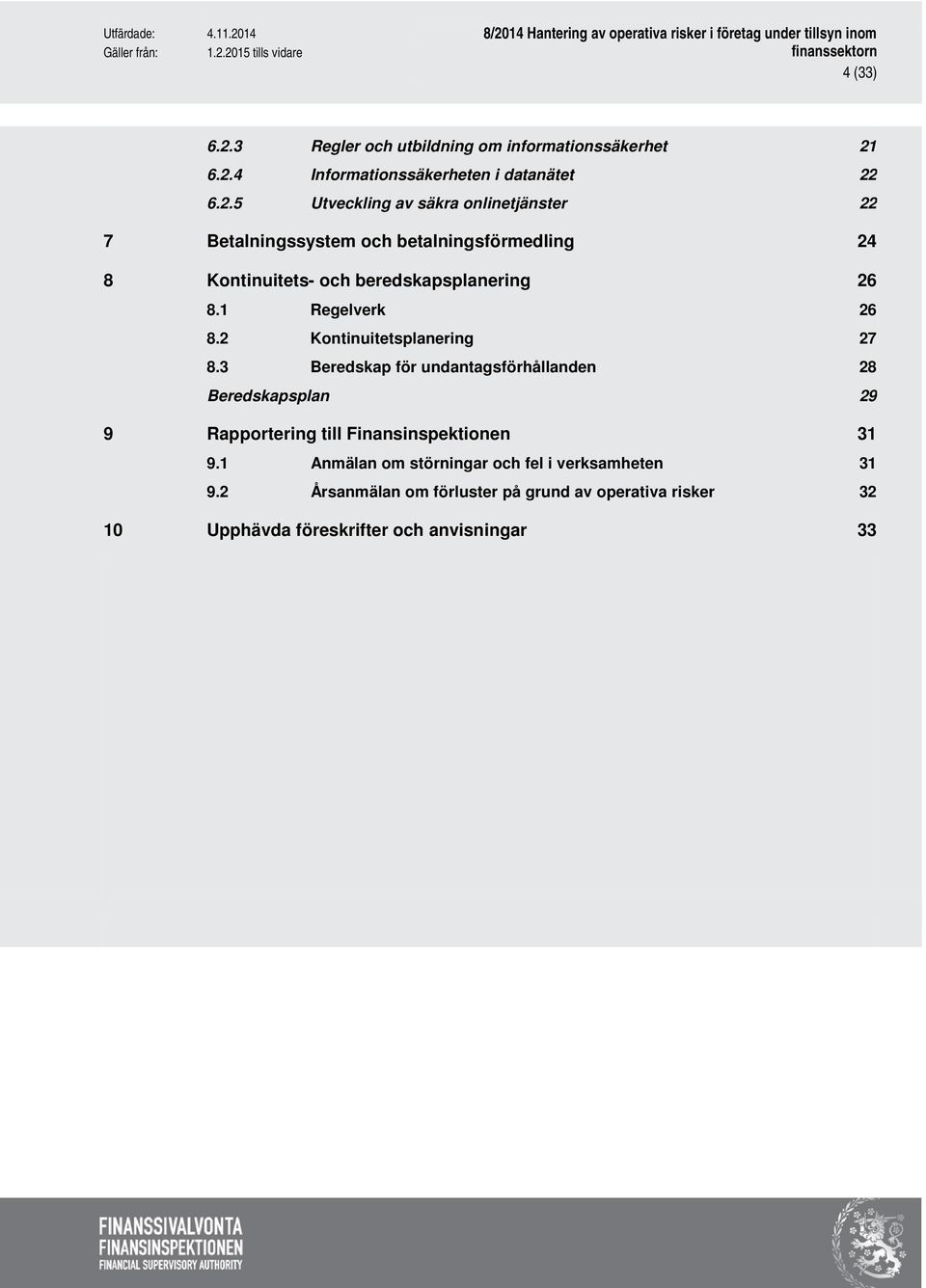 6.2.4 Informationssäkerheten i datanätet 22 6.2.5 Utveckling av säkra onlinetjänster 22 7 Betalningssystem och betalningsförmedling 24 8 Kontinuitets- och beredskapsplanering 26 8.