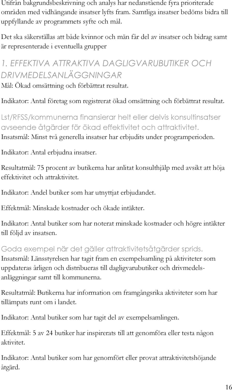 EFFEKTIVA ATTRAKTIVA DAGLIGVARUBUTIKER OCH DRIVMEDELSANLÄGGNINGAR Mål: Ökad omsättning och förbättrat resultat. Indikator: Antal företag som registrerat ökad omsättning och förbättrat resultat.