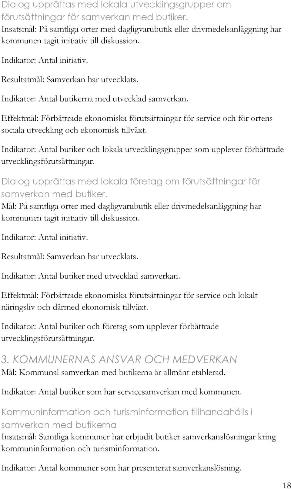 Indikator: Antal butikerna med utvecklad samverkan. Effektmål: Förbättrade ekonomiska förutsättningar för service och för ortens sociala utveckling och ekonomisk tillväxt.