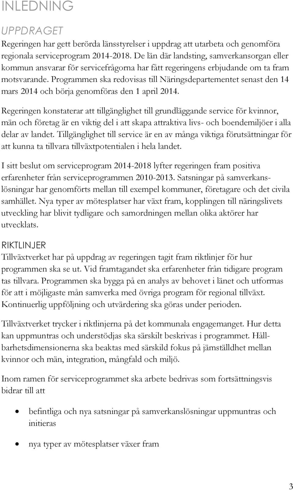 Programmen ska redovisas till Näringsdepartementet senast den 14 mars 2014 och börja genomföras den 1 april 2014.