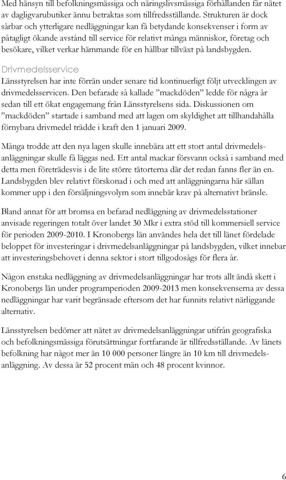 hämmande för en hållbar tillväxt på landsbygden. Drivmedelsservice Länsstyrelsen har inte förrän under senare tid kontinuerligt följt utvecklingen av drivmedelsservicen.