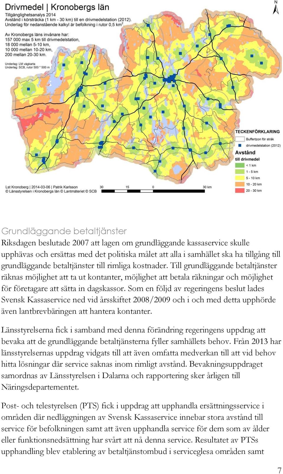 Till grundläggande betaltjänster räknas möjlighet att ta ut kontanter, möjlighet att betala räkningar och möjlighet för företagare att sätta in dagskassor.