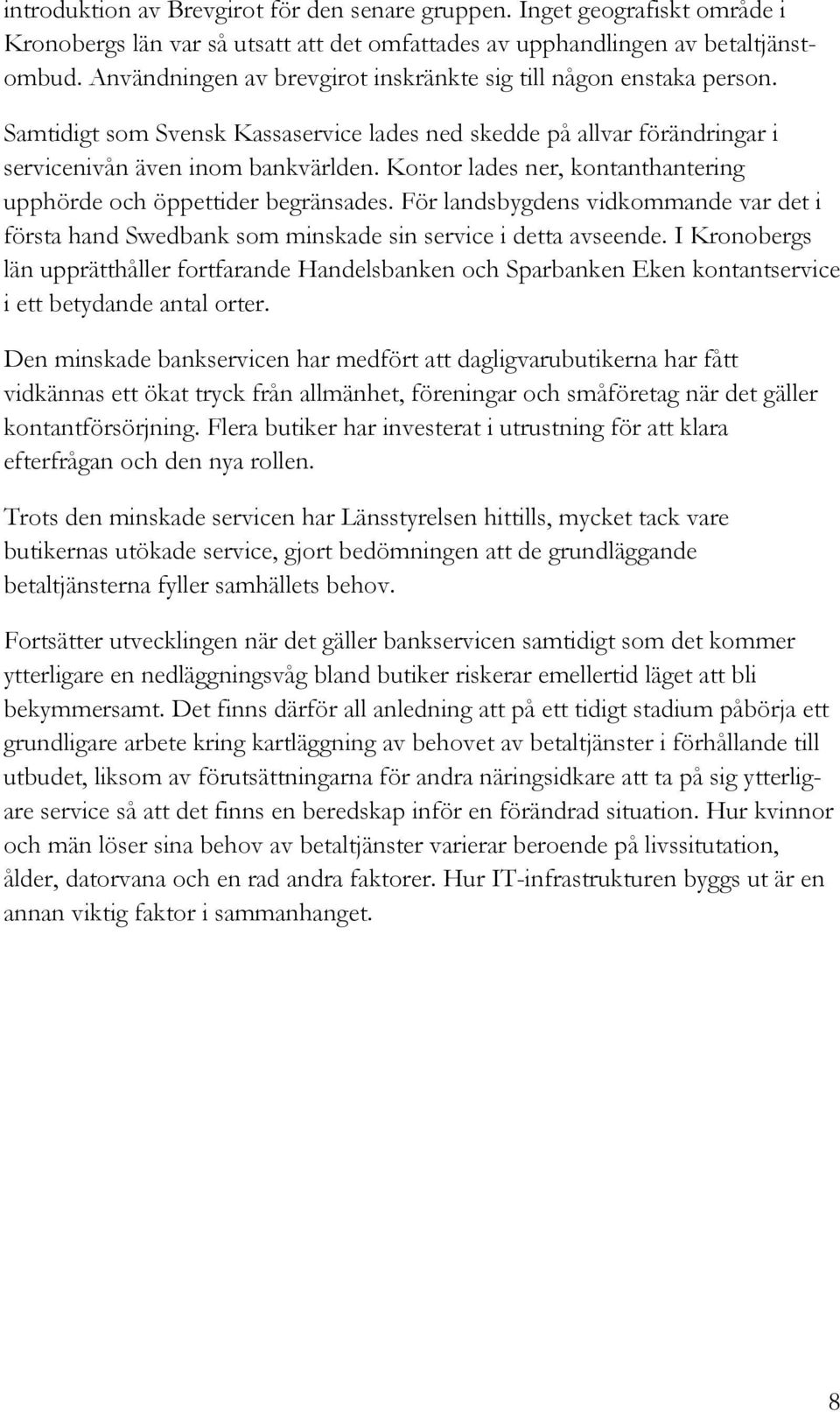 Kontor lades ner, kontanthantering upphörde och öppettider begränsades. För landsbygdens vidkommande var det i första hand Swedbank som minskade sin service i detta avseende.