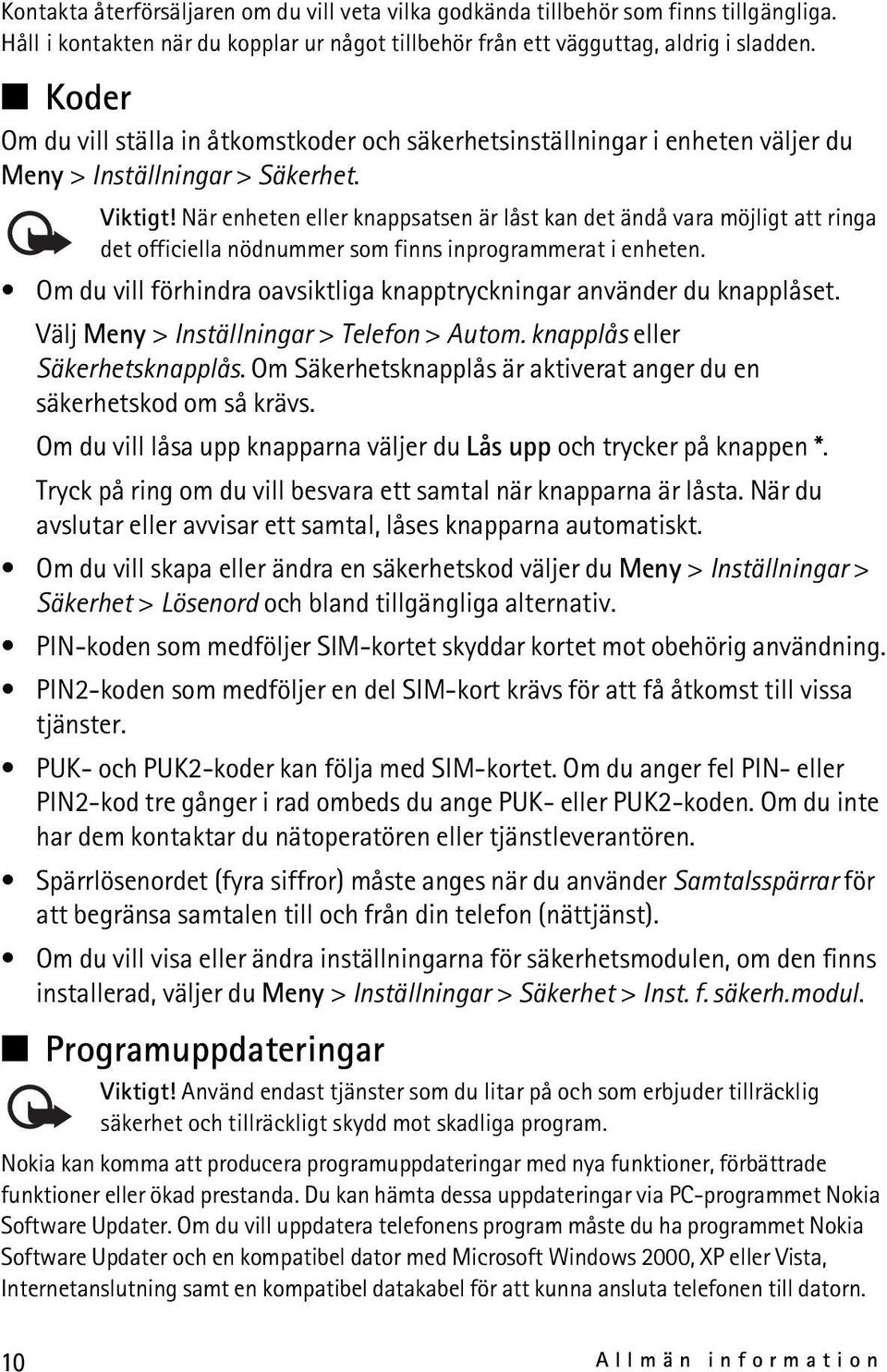 När enheten eller knappsatsen är låst kan det ändå vara möjligt att ringa det officiella nödnummer som finns inprogrammerat i enheten.