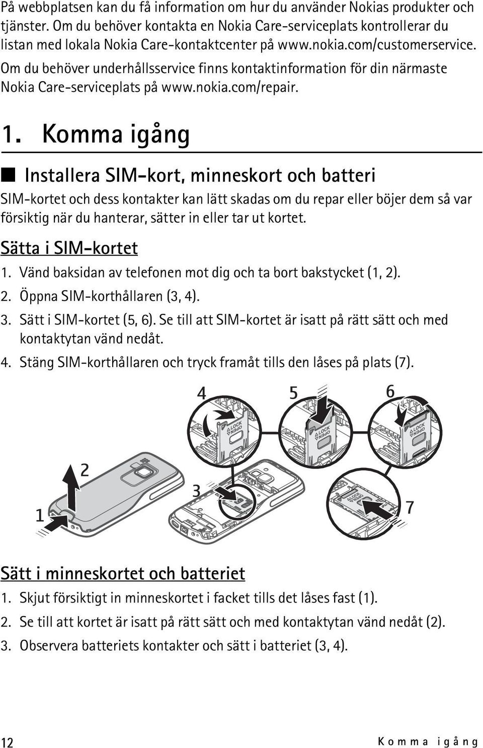 Om du behöver underhållsservice finns kontaktinformation för din närmaste Nokia Care-serviceplats på www.nokia.com/repair. 1.