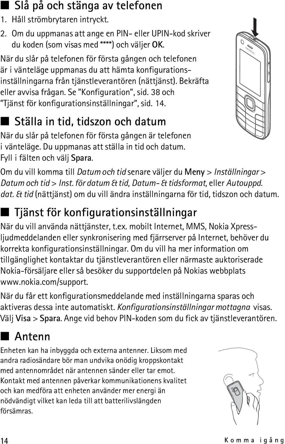 Se Konfiguration, sid. 38 och Tjänst för konfigurationsinställningar, sid. 14. Ställa in tid, tidszon och datum När du slår på telefonen för första gången är telefonen i vänteläge.