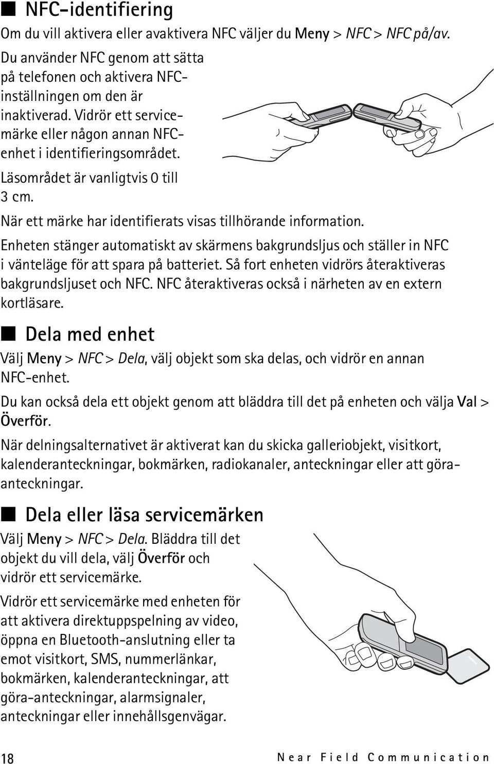 Enheten stänger automatiskt av skärmens bakgrundsljus och ställer in NFC i vänteläge för att spara på batteriet. Så fort enheten vidrörs återaktiveras bakgrundsljuset och NFC.