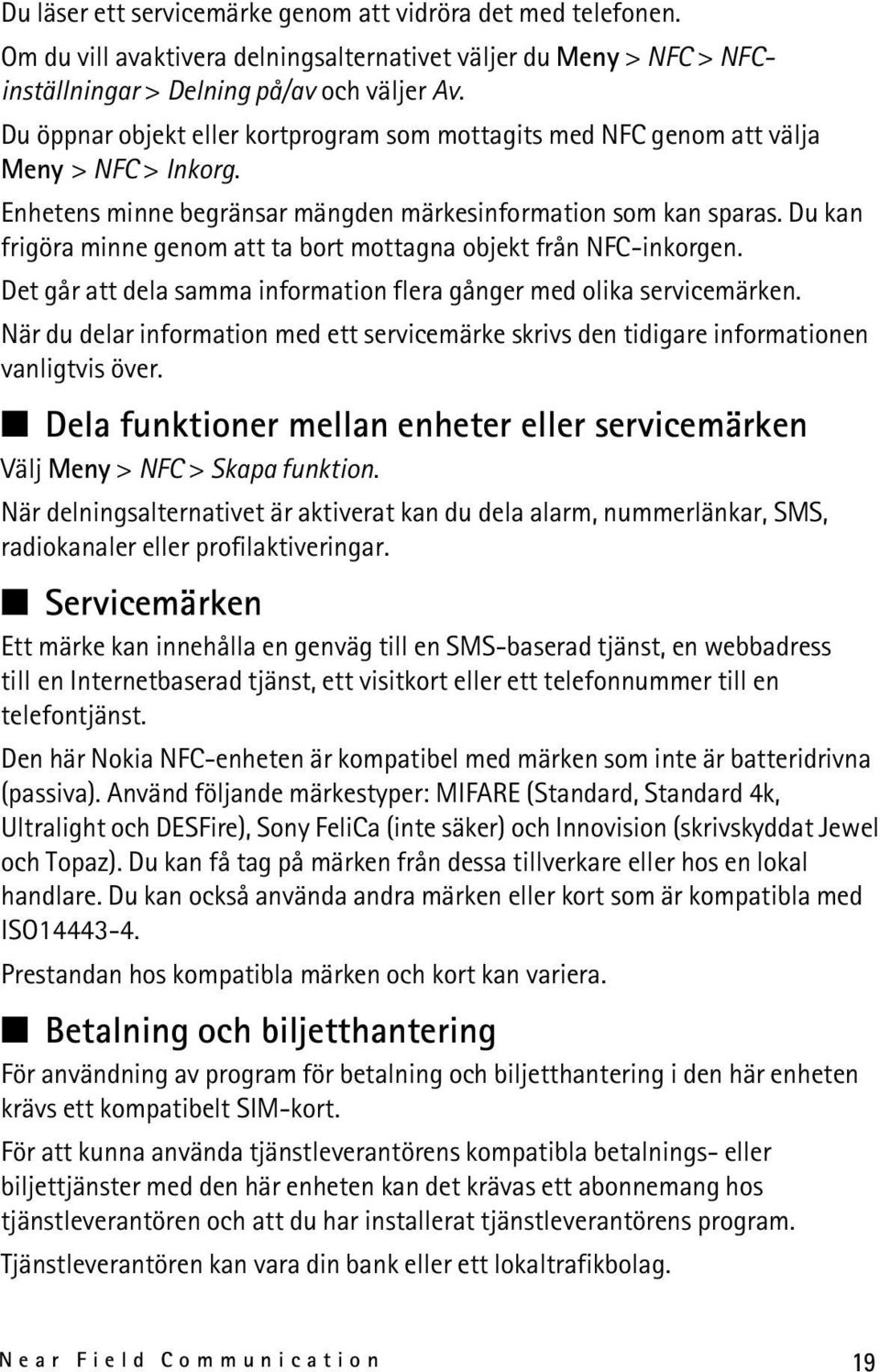 Du kan frigöra minne genom att ta bort mottagna objekt från NFC-inkorgen. Det går att dela samma information flera gånger med olika servicemärken.