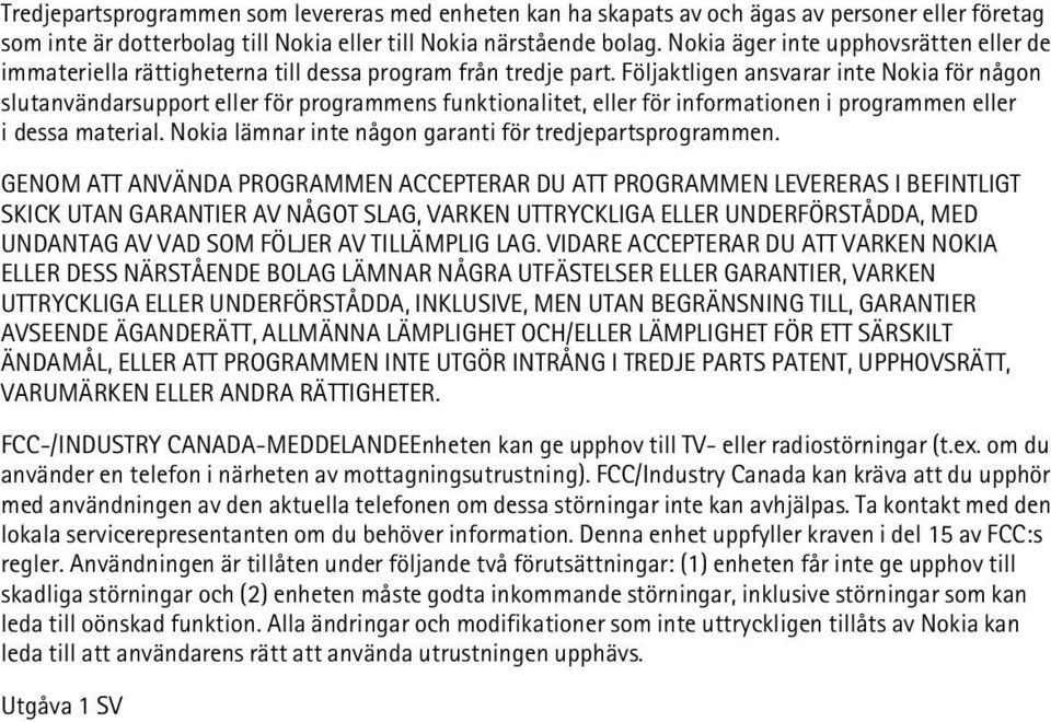 Följaktligen ansvarar inte Nokia för någon slutanvändarsupport eller för programmens funktionalitet, eller för informationen i programmen eller i dessa material.