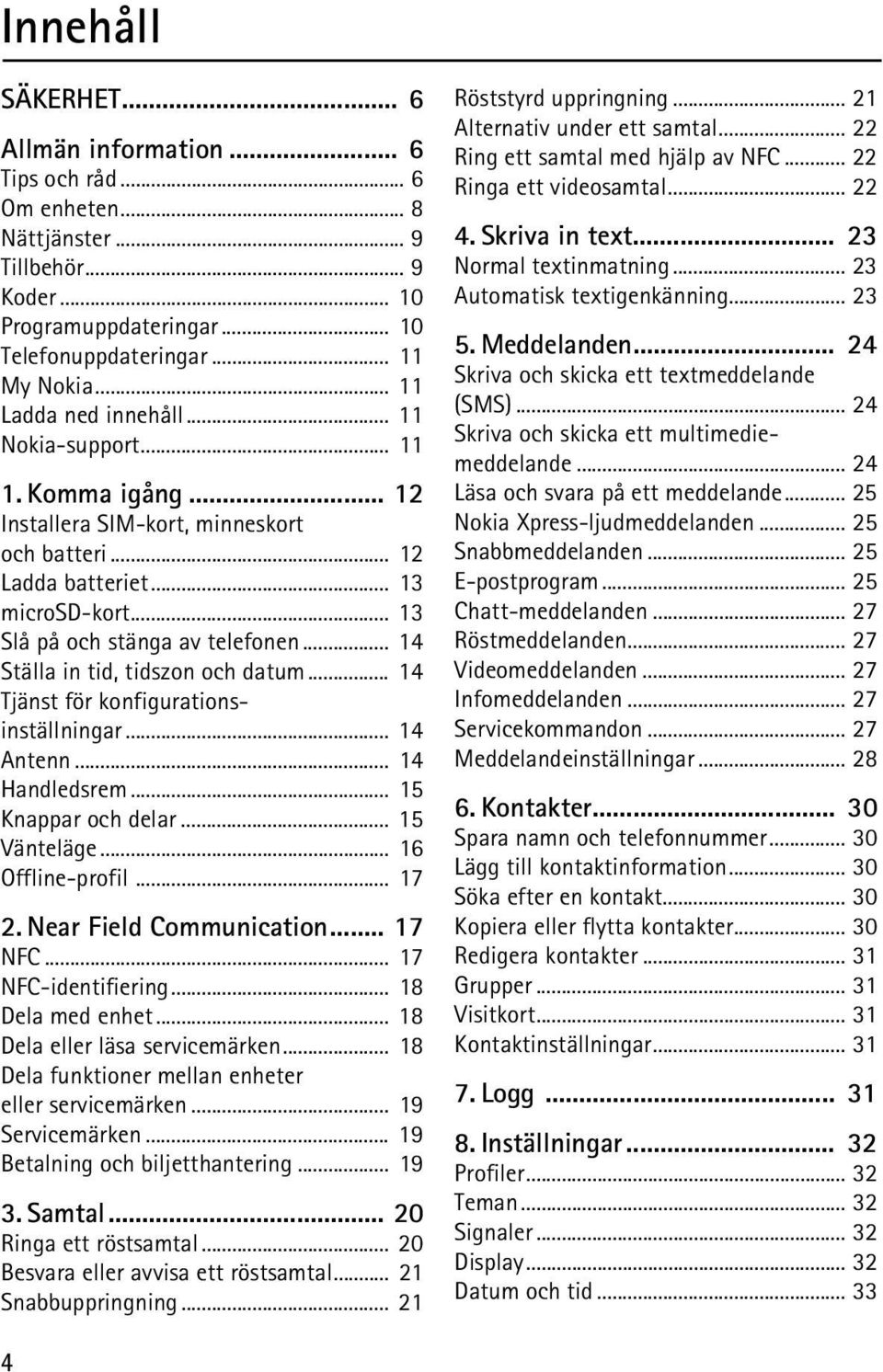 .. 14 Ställa in tid, tidszon och datum... 14 Tjänst för konfigurations inställningar... 14 Antenn... 14 Handledsrem... 15 Knappar och delar... 15 Vänteläge... 16 Offline-profil... 17 2.