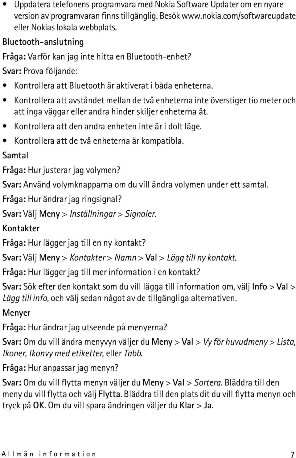 Kontrollera att avståndet mellan de två enheterna inte överstiger tio meter och att inga väggar eller andra hinder skiljer enheterna åt. Kontrollera att den andra enheten inte är i dolt läge.