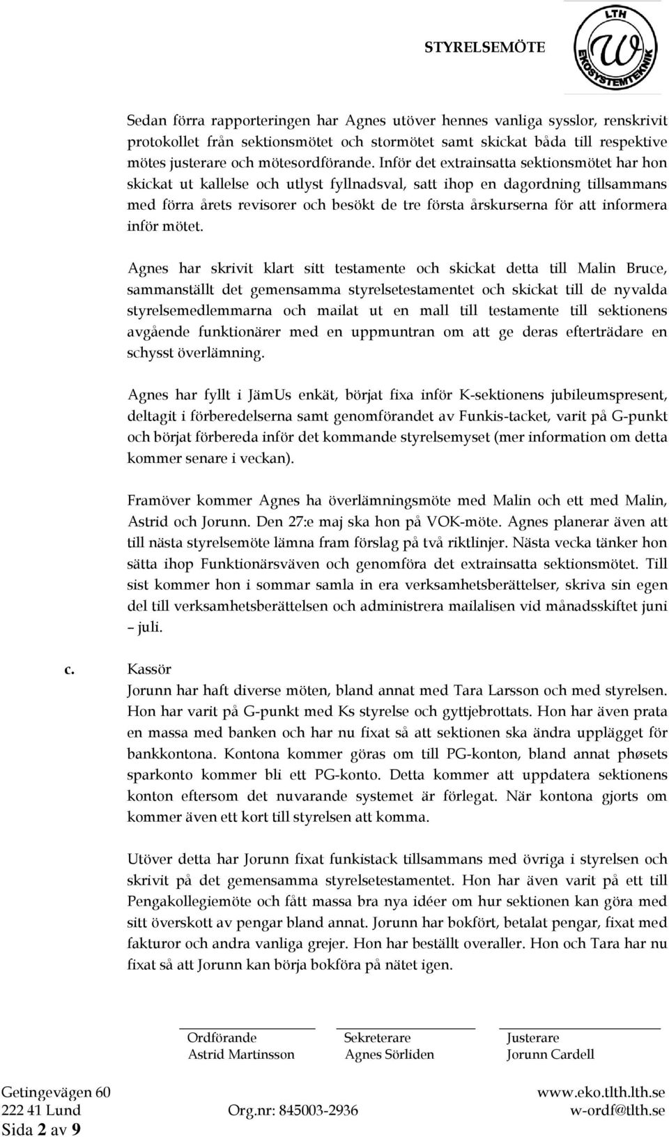 Inför det extrainsatta sektionsmötet har hon skickat ut kallelse och utlyst fyllnadsval, satt ihop en dagordning tillsammans med förra årets revisorer och besökt de tre första årskurserna för att