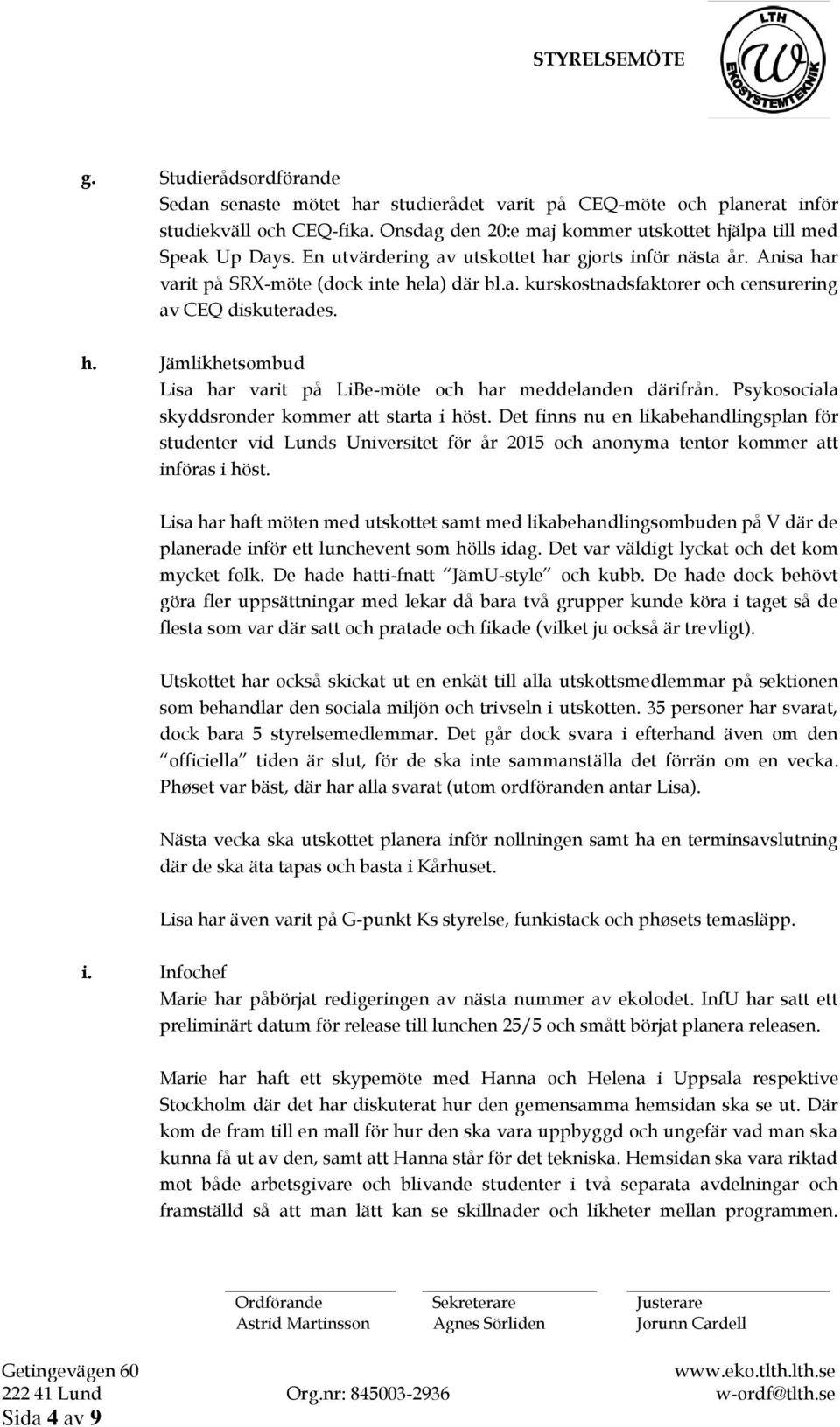 h. Jämlikhetsombud Lisa har varit på LiBe-möte och har meddelanden därifrån. Psykosociala skyddsronder kommer att starta i höst.