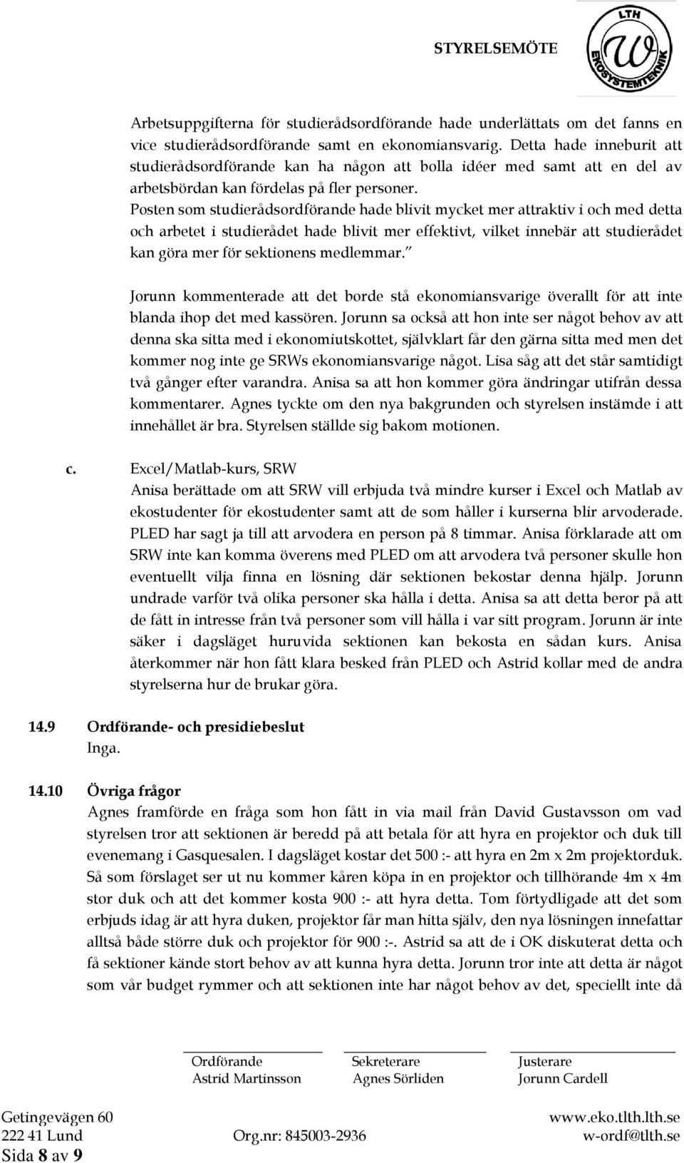 Posten som studierådsordförande hade blivit mycket mer attraktiv i och med detta och arbetet i studierådet hade blivit mer effektivt, vilket innebär att studierådet kan göra mer för sektionens