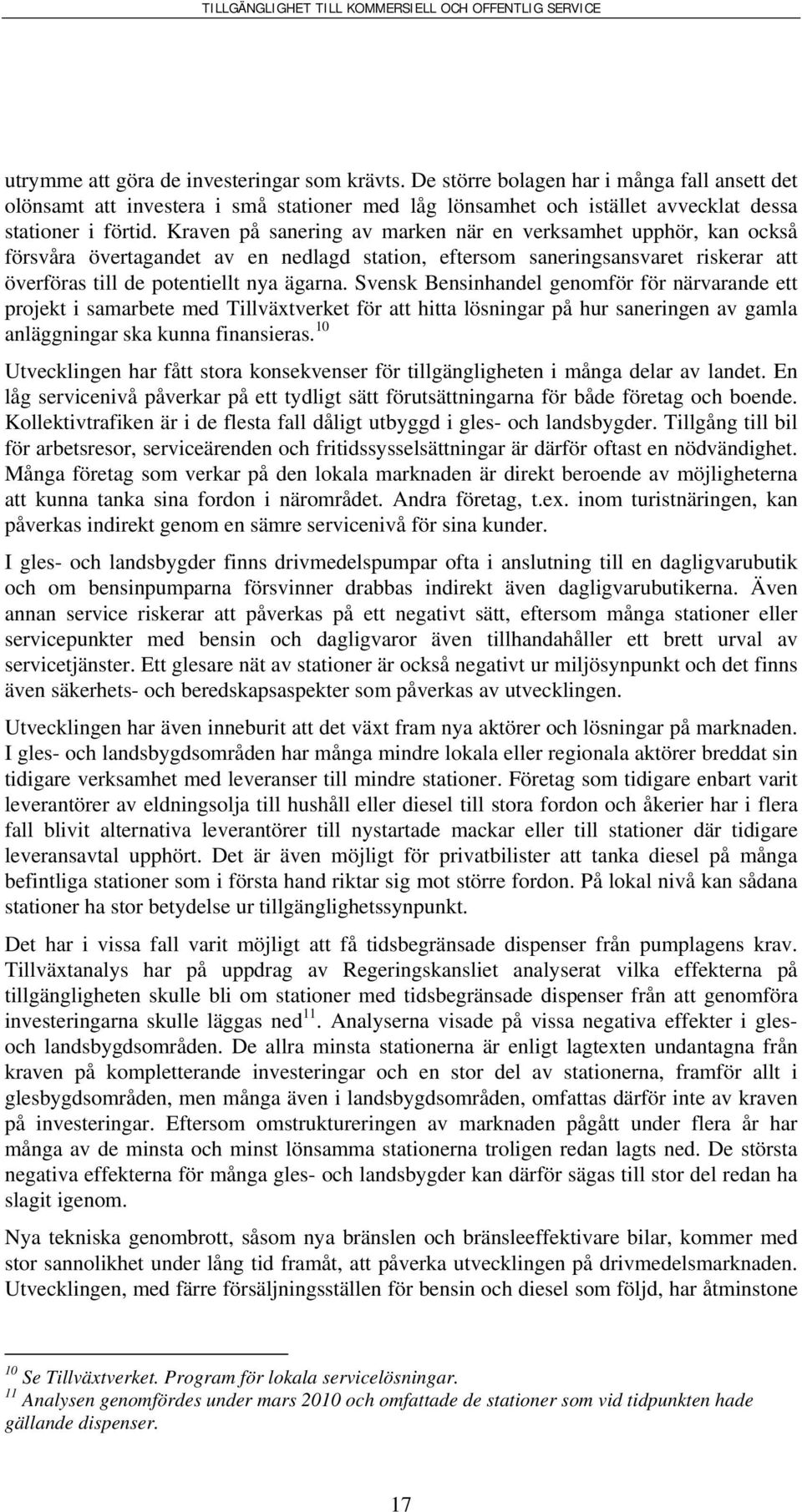 Svensk Bensinhandel genomför för närvarande ett projekt i samarbete med Tillväxtverket för att hitta lösningar på hur saneringen av gamla anläggningar ska kunna finansieras.