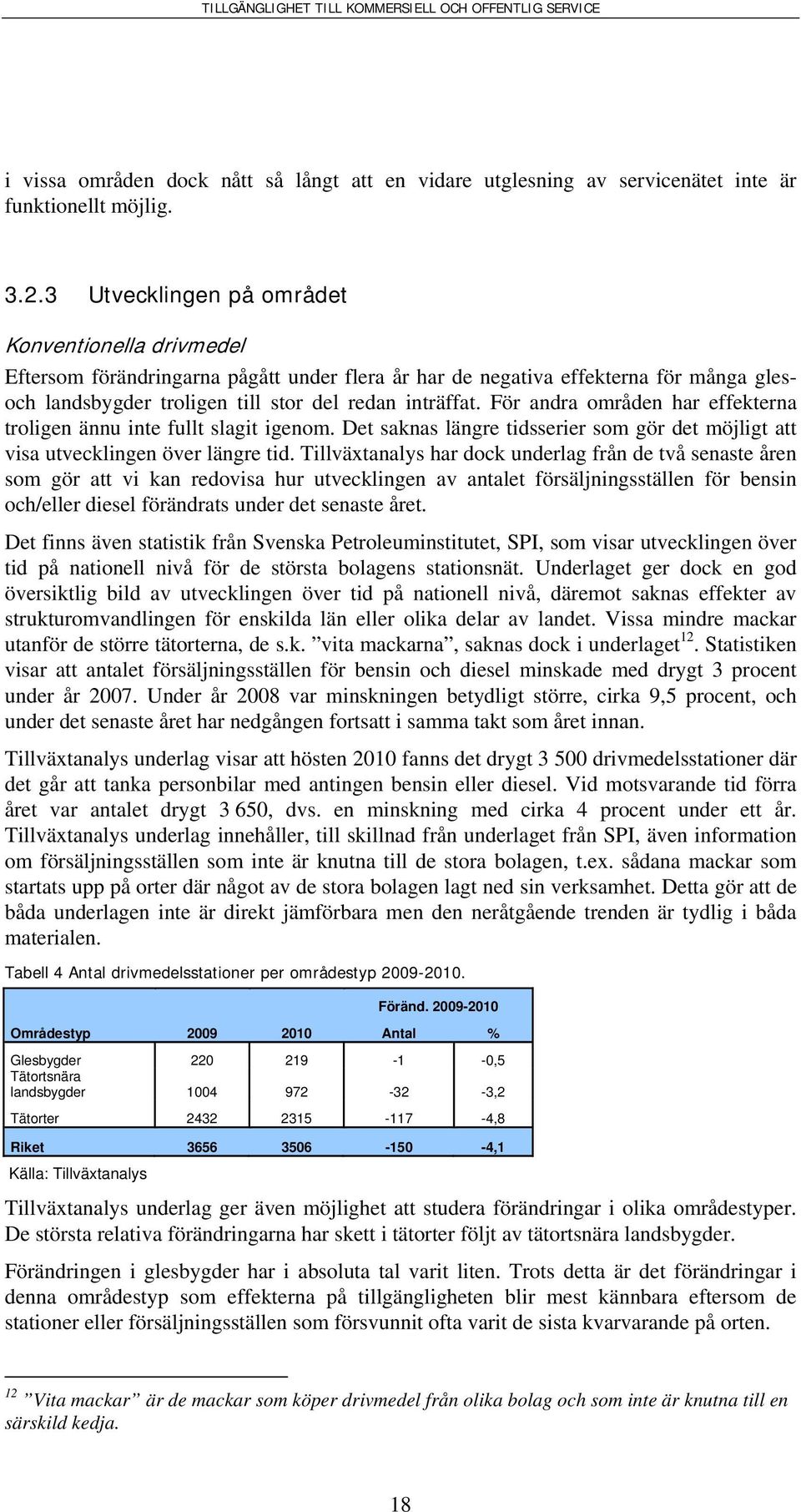 För andra områden har effekterna troligen ännu inte fullt slagit igenom. Det saknas längre tidsserier som gör det möjligt att visa utvecklingen över längre tid.