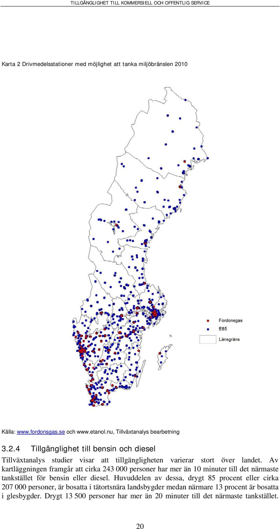 Huvuddelen av dessa, drygt 85 procent eller cirka 207 000 personer, är bosatta i tätortsnära landsbygder medan närmare 13 procent är bosatta i glesbygder.