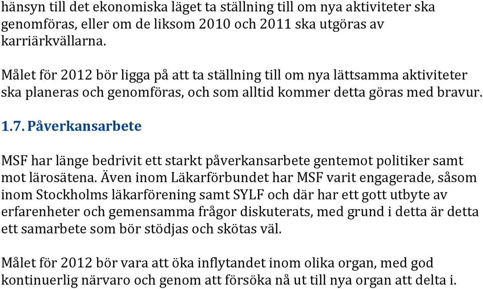 Påverkansarbete MSF har länge bedrivit ett starkt påverkansarbete gentemot politiker samt mot lärosätena.