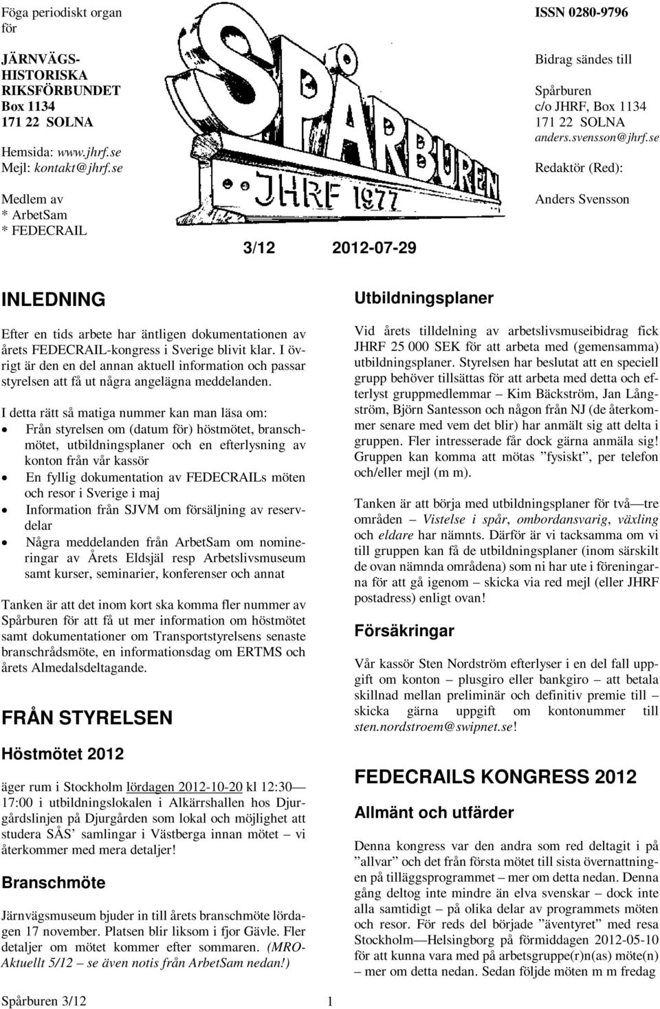 se Redaktör (Red): Medlem av * ArbetSam * FEDECRAIL 3/12 2012-07-29 Anders Svensson INLEDNING Utbildningsplaner Efter en tids arbete har äntligen dokumentationen av årets FEDECRAIL-kongress i Sverige