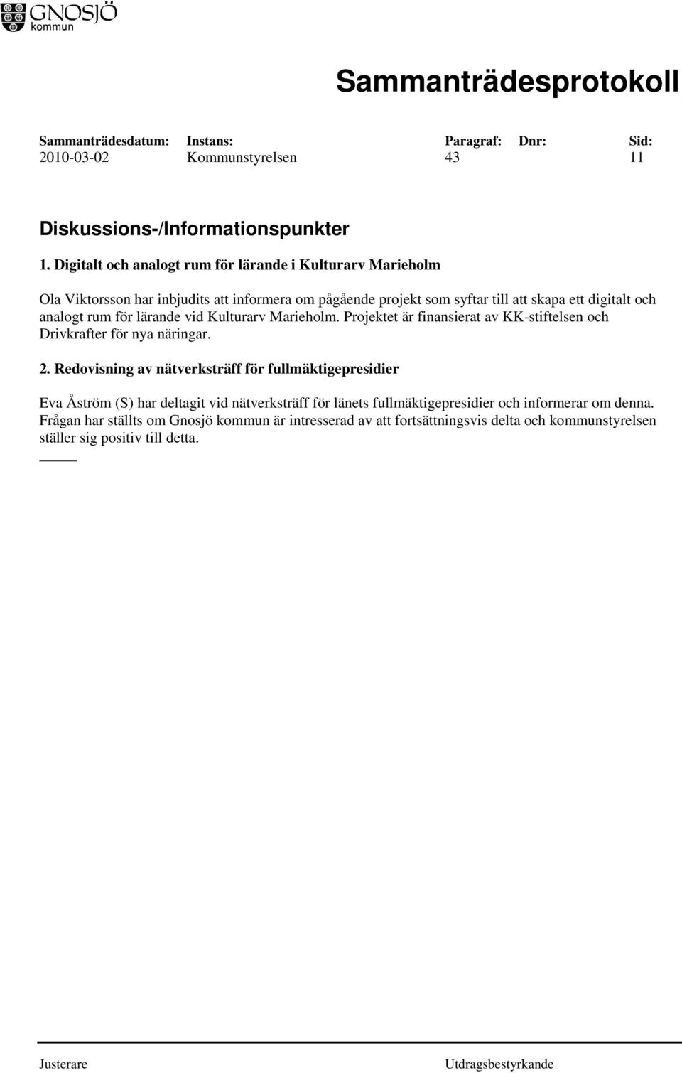 och analogt rum för lärande vid Kulturarv Marieholm. Projektet är finansierat av KK-stiftelsen och Drivkrafter för nya näringar. 2.