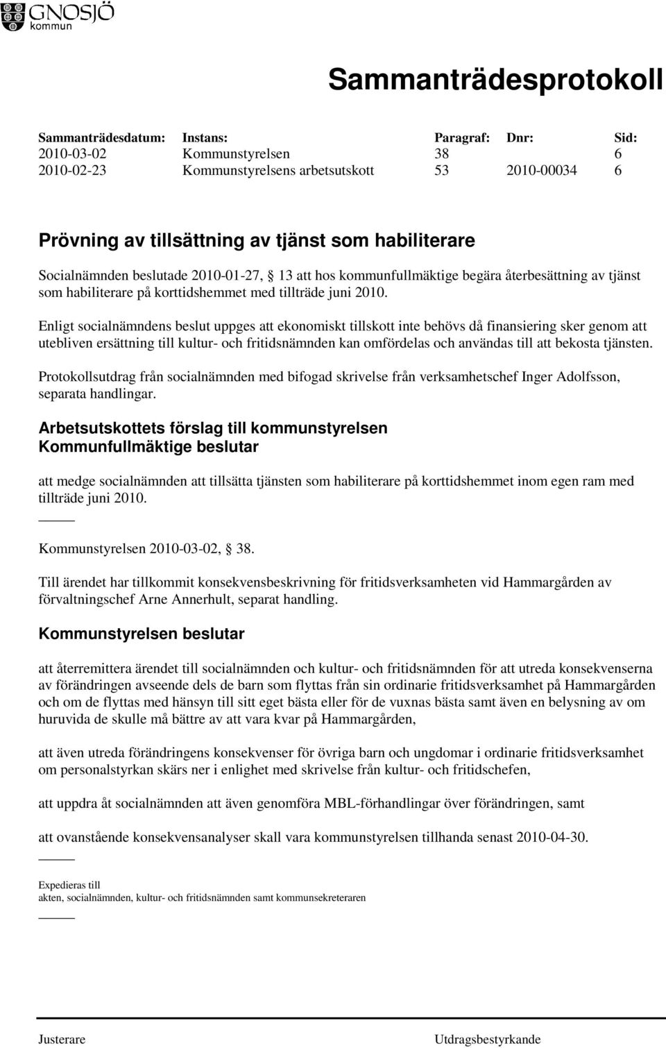 Enligt socialnämndens beslut uppges att ekonomiskt tillskott inte behövs då finansiering sker genom att utebliven ersättning till kultur- och fritidsnämnden kan omfördelas och användas till att