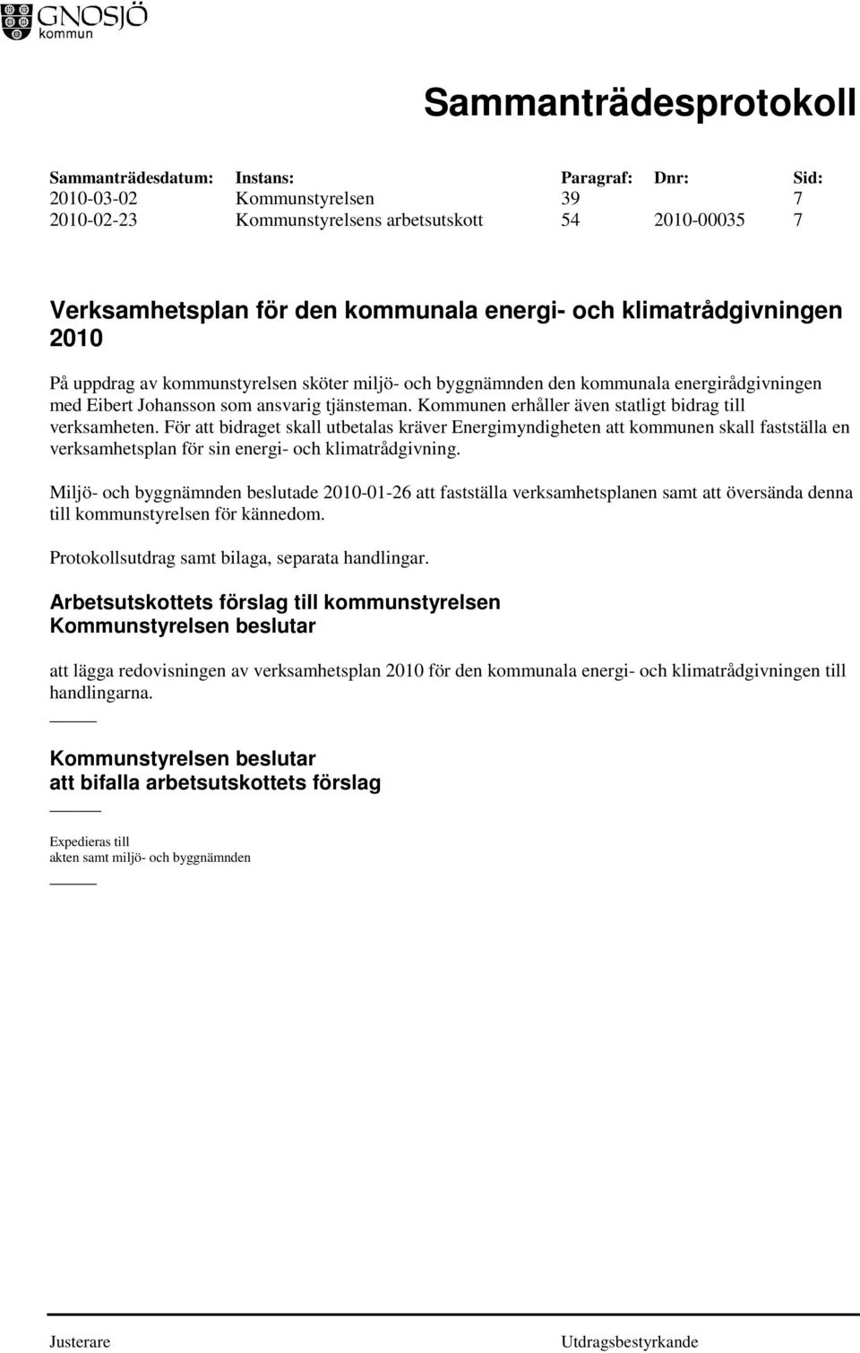 För att bidraget skall utbetalas kräver Energimyndigheten att kommunen skall fastställa en verksamhetsplan för sin energi- och klimatrådgivning.