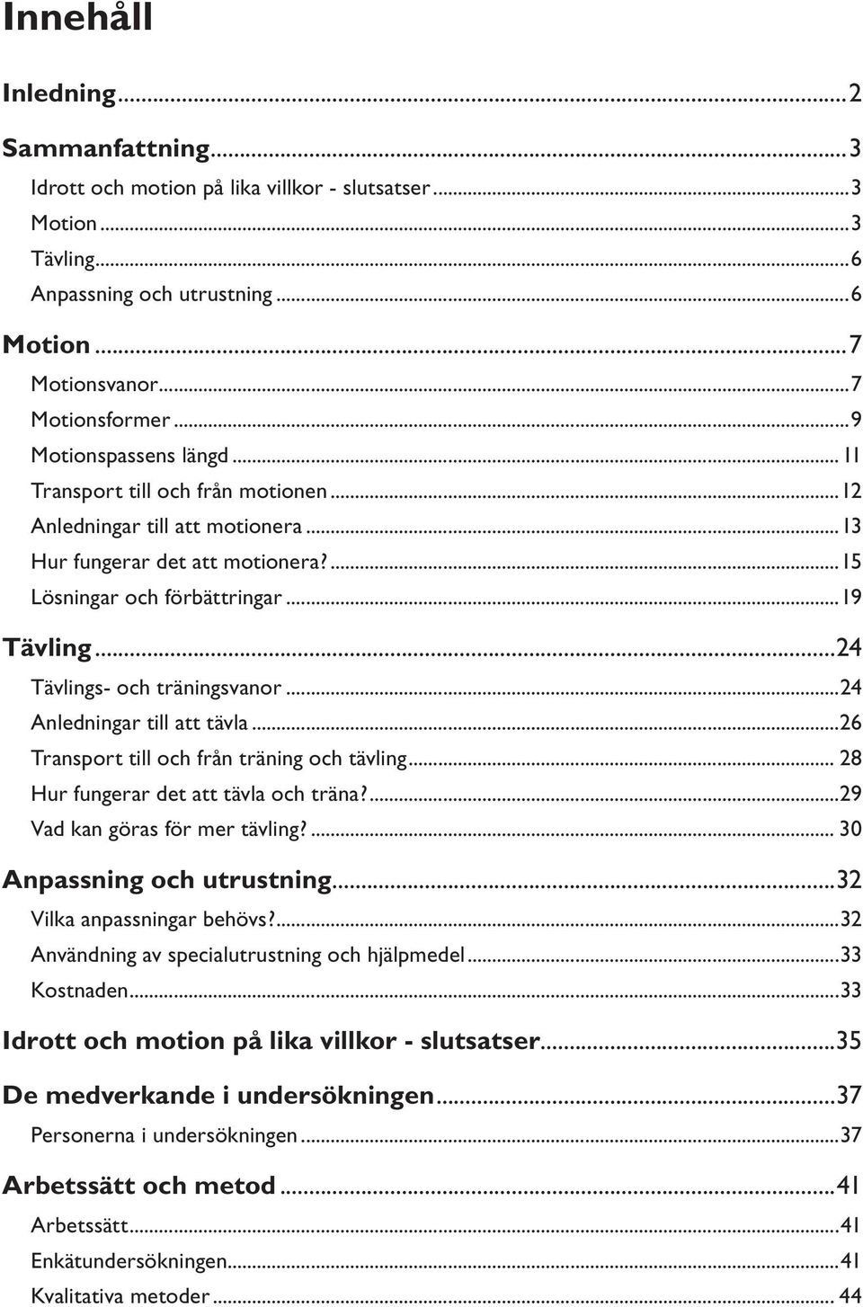 ..24 Tävlings- och träningsvanor...24 Anledningar till att tävla...26 Transport till och från träning och tävling... 28 Hur fungerar det att tävla och träna?...29 Vad kan göras för mer tävling?