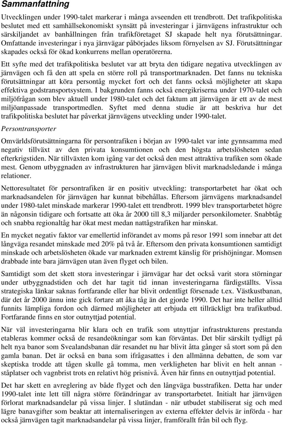 Omfattande investeringar i nya järnvägar påbörjades liksom förnyelsen av SJ. Förutsättningar skapades också för ökad konkurrens mellan operatörerna.