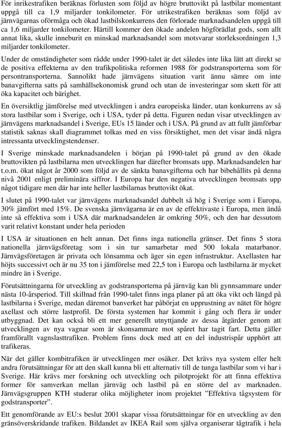 Härtill kommer den ökade andelen högförädlat gods, som allt annat lika, skulle inneburit en minskad marknadsandel som motsvarar storleksordningen 1,3 miljarder tonkilometer.