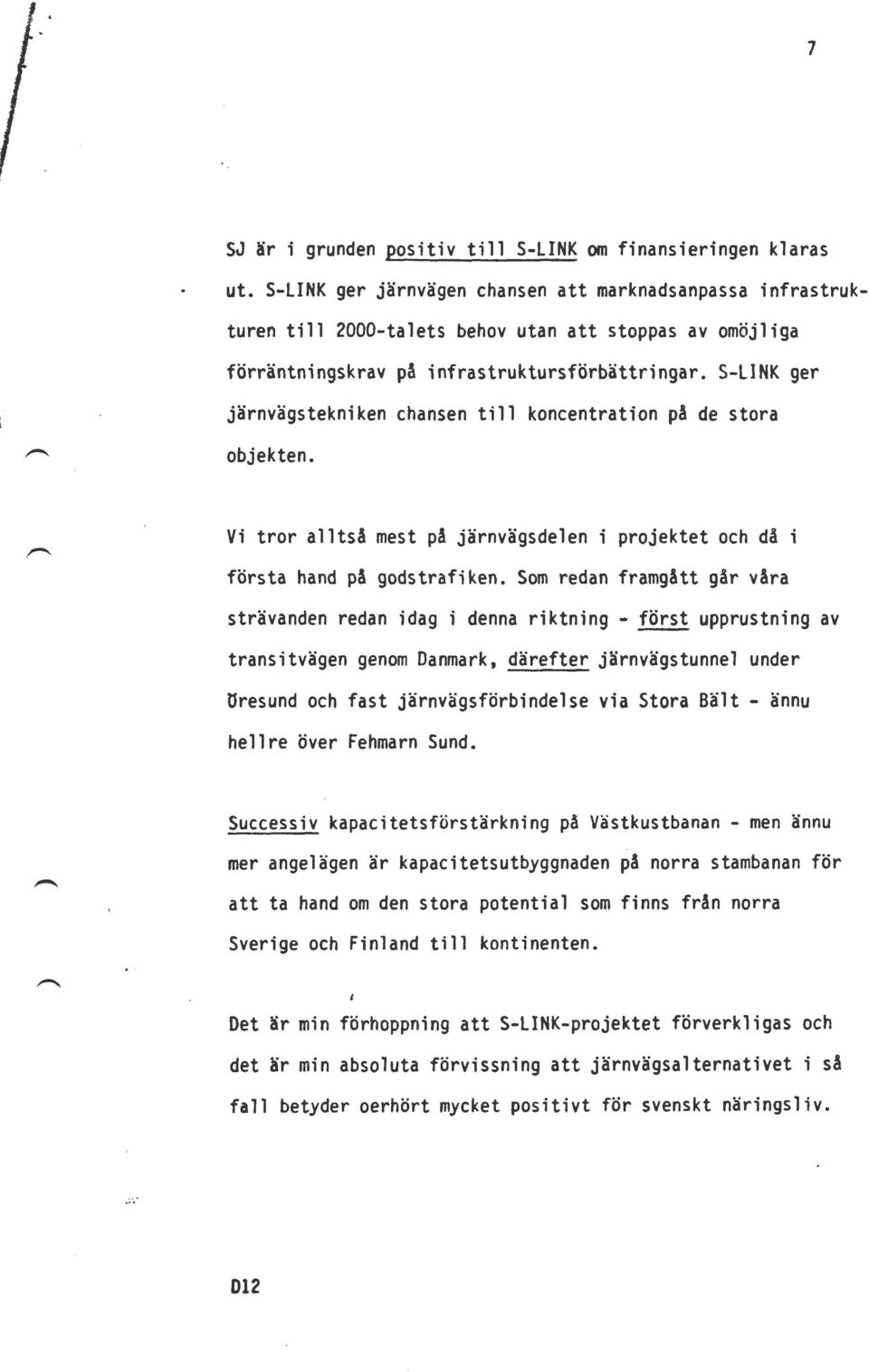 S-LINK ger järnvägstekniken chansen till koncentration på de stora objekten. Vi tror alltså mest på järnvägsdelen i projektet och då i första hand på godstrafiken.