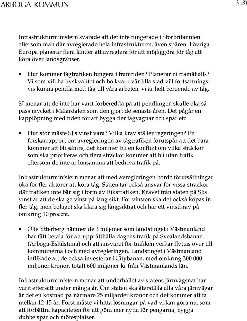 Vi som vill ha livskvalitet och bo kvar i vår lilla stad vill fortsättningsvis kunna pendla med tåg till våra arbeten, vi är helt beroende av tåg.