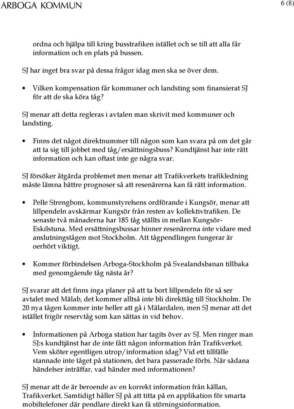 Finns det något direktnummer till någon som kan svara på om det går att ta sig till jobbet med tåg/ersättningsbuss? Kundtjänst har inte rätt information och kan oftast inte ge några svar.