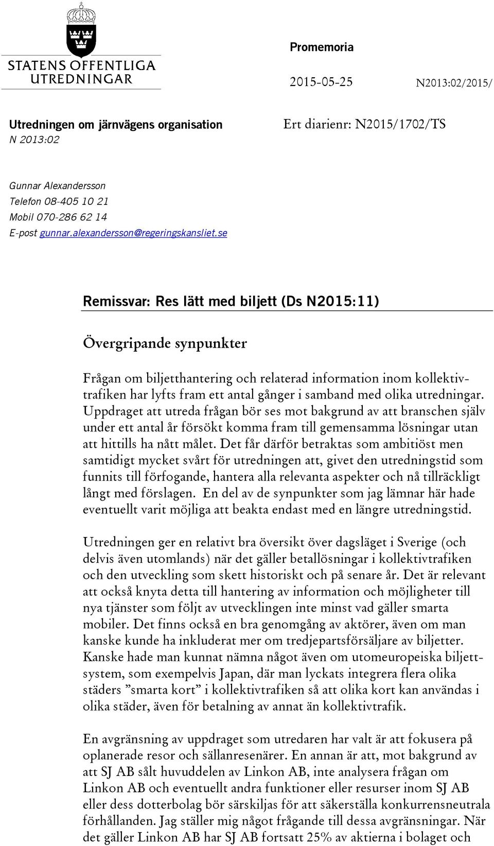 se Remissvar: Res lätt med biljett (Ds N2015:11) Övergripande synpunkter Frågan om biljetthantering och relaterad information inom kollektivtrafiken har lyfts fram ett antal gånger i samband med