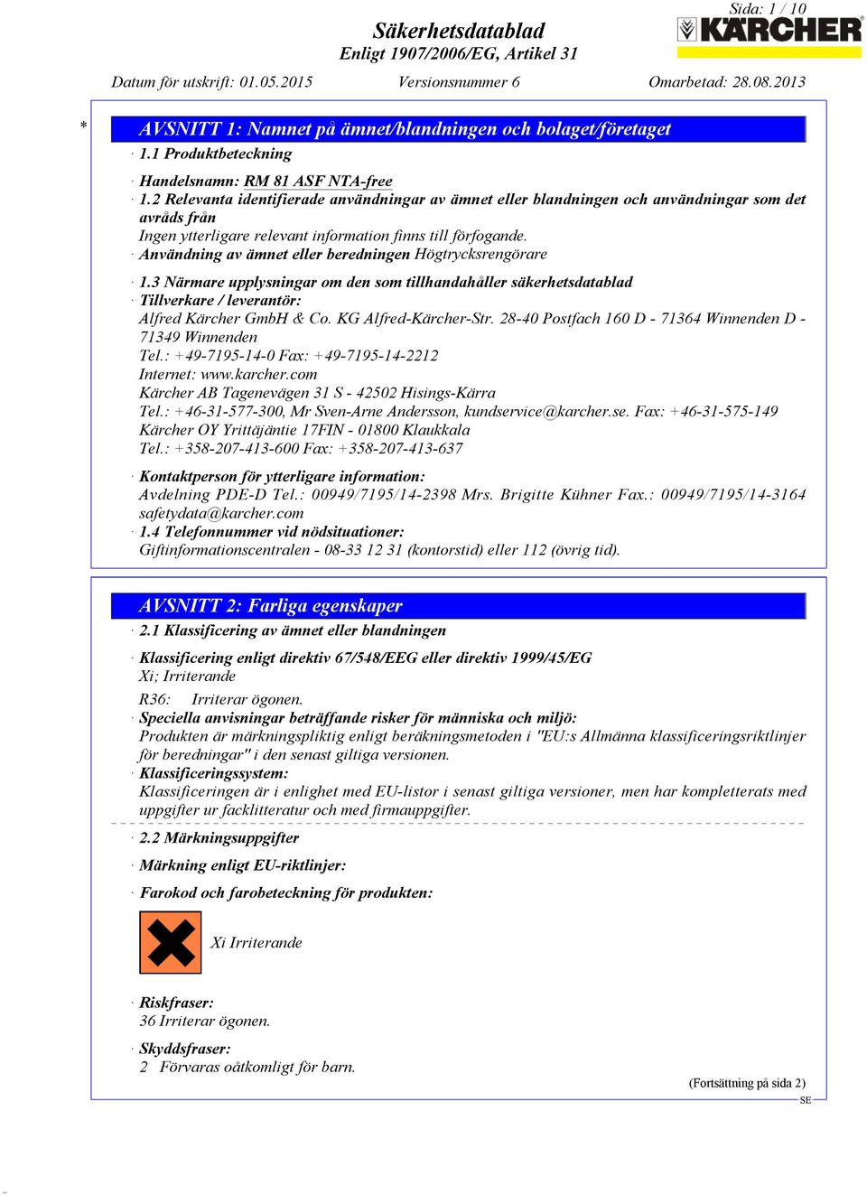 Användning av ämnet eller beredningen Högtrycksrengörare 1.3 Närmare upplysningar om den som tillhandahåller säkerhetsdatablad Tillverkare / leverantör: Alfred Kärcher GmbH & Co.