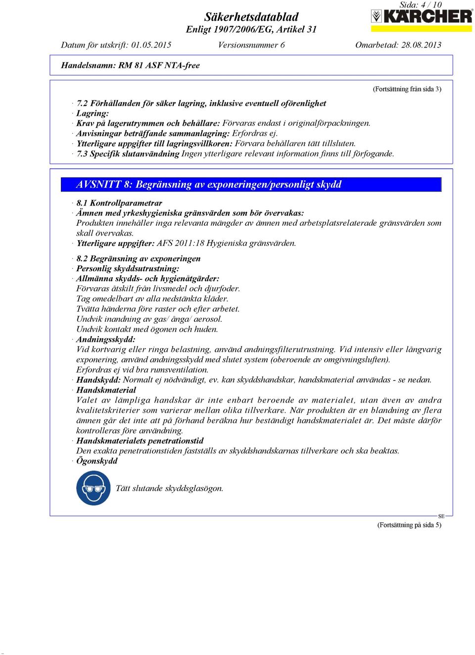 3 Specifik slutanvändning Ingen ytterligare relevant information finns till förfogande. (Fortsättning från sida 3) AVSNITT 8: Begränsning av exponeringen/personligt skydd 8.