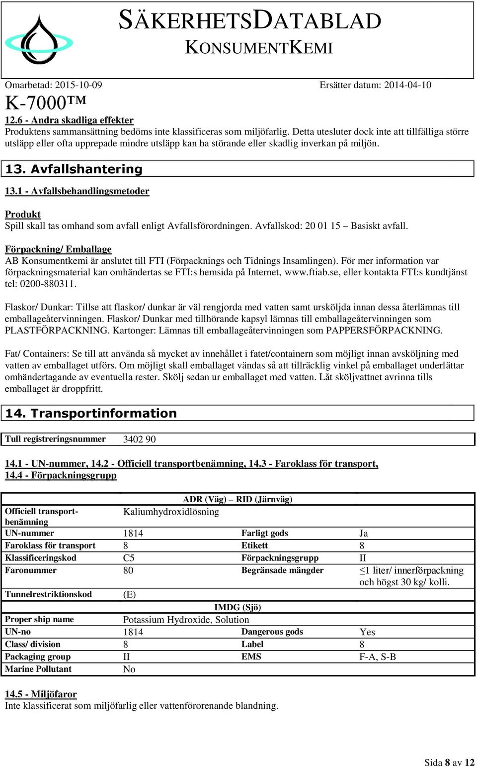 1 - Avfallsbehandlingsmetoder Produkt Spill skall tas omhand som avfall enligt Avfallsförordningen. Avfallskod: 20 01 15 Basiskt avfall.