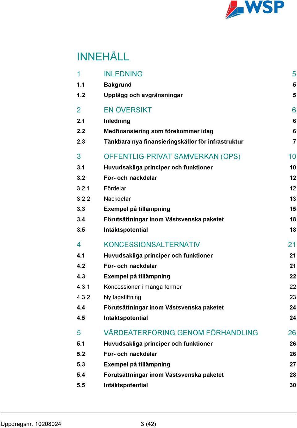 3 Exempel på tillämpning 15 3.4 Förutsättningar inom Västsvenska paketet 18 3.5 Intäktspotential 18 4 KONCESSIONSALTERNATIV 21 4.1 Huvudsakliga principer och funktioner 21 4.2 För- och nackdelar 21 4.