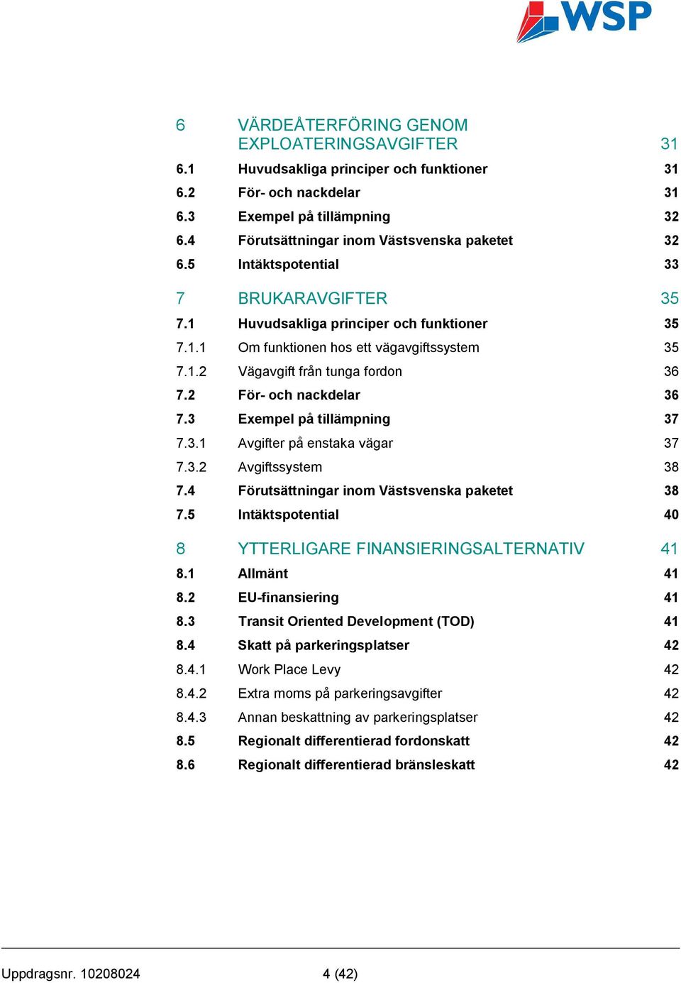 3 Exempel på tillämpning 37 7.3.1 Avgifter på enstaka vägar 37 7.3.2 Avgiftssystem 38 7.4 Förutsättningar inom Västsvenska paketet 38 7.