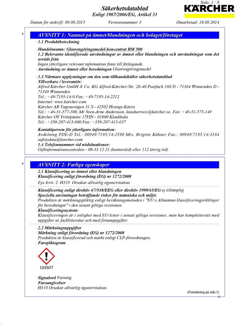 Användning av ämnet eller beredningen Glasrengöringsmedel 1.3 Närmare upplysningar om den som tillhandahåller säkerhetsdatablad Tillverkare / leverantör: Alfred Kärcher GmbH & Co.