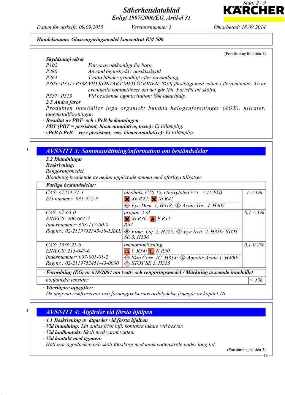 P337+P313 Vid bestående ögonirritation: Sök läkarhjälp. 2.3 Andra faror Produkten innehåller inga organiskt bundna halogenföreningar (AOX), nitrater, tungmetallföreningar.