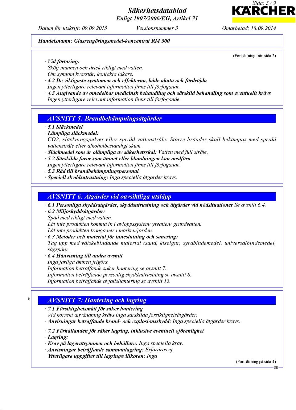 3 Angivande av omedelbar medicinsk behandling och särskild behandling som eventuellt krävs Ingen ytterligare relevant information finns till förfogande. AVSNITT 5: Brandbekämpningsåtgärder 5.