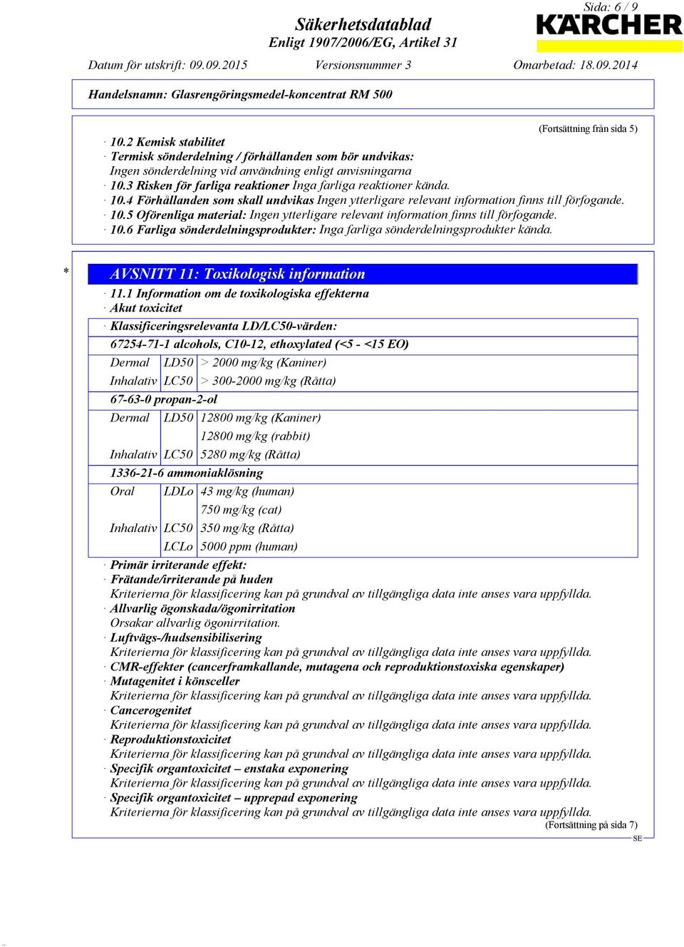 10.6 Farliga sönderdelningsprodukter: Inga farliga sönderdelningsprodukter kända. * AVSNITT 11: Toxikologisk information 11.